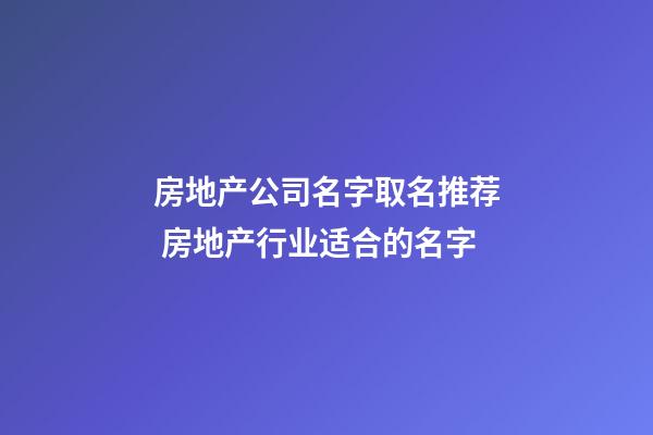 房地产公司名字取名推荐 房地产行业适合的名字-第1张-公司起名-玄机派